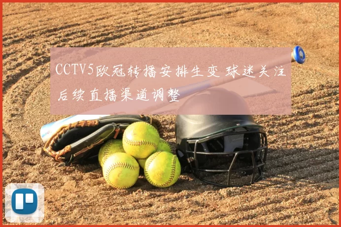 CCTV5欧冠转播安排生变 球迷关注后续直播渠道调整