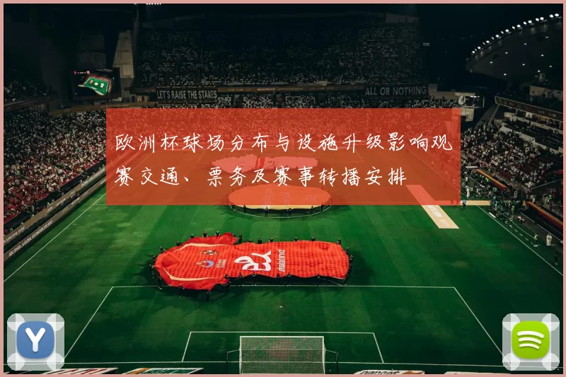 欧洲杯球场分布与设施升级影响观赛交通、票务及赛事转播安排