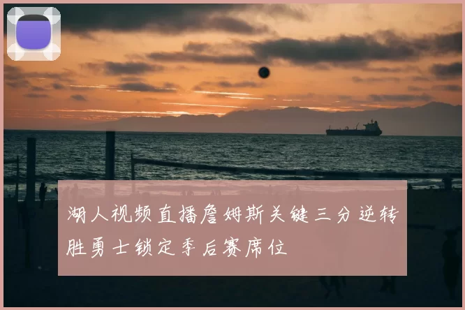 湖人视频直播詹姆斯关键三分逆转胜勇士锁定季后赛席位