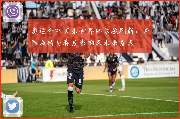 奥运会四百米世界纪录被刷新，夺冠成绩与赛后影响及未来看点