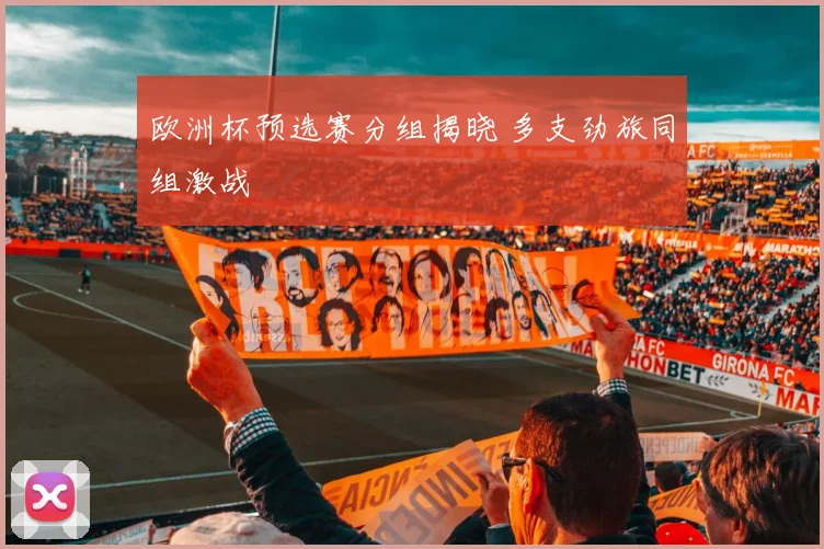欧洲杯预选赛分组揭晓 多支劲旅同组激战