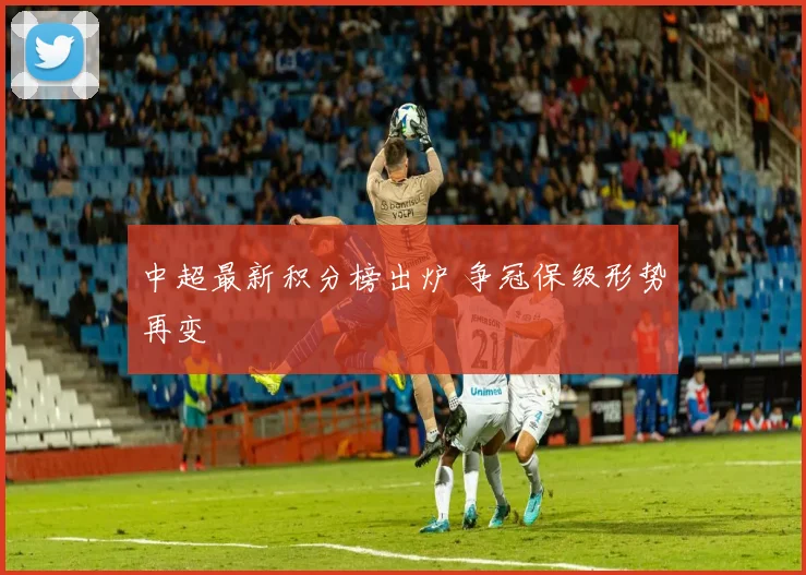 中超最新积分榜出炉 争冠保级形势再变