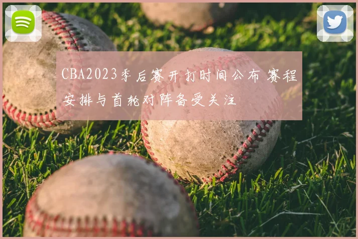 CBA2023季后赛开打时间公布 赛程安排与首轮对阵备受关注