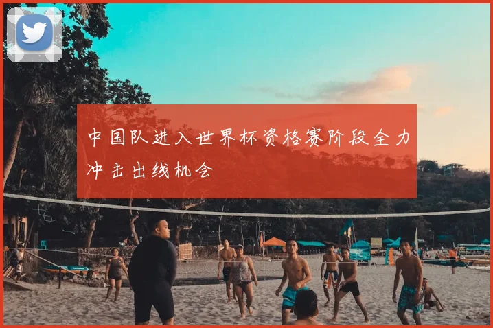 中国队进入世界杯资格赛阶段全力冲击出线机会